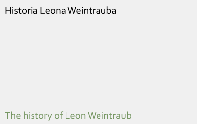 Historia Leona Weintrauba / The history of Leon Weintraub