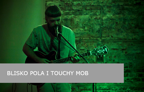 Touchy Mob i Blisko Pola